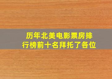 历年北美电影票房排行榜前十名拜托了各位