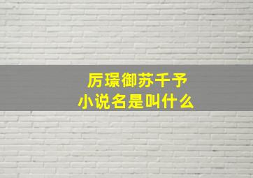 厉璟御苏千予小说名是叫什么