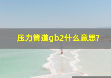 压力管道gb2什么意思?