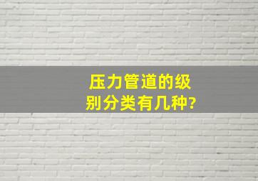 压力管道的级别分类有几种?