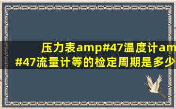 压力表/温度计/流量计等的检定周期是多少?有没有标准可查?