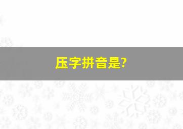 压字拼音是?