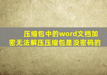 压缩包中的word文档加密无法解压,压缩包是没密码的