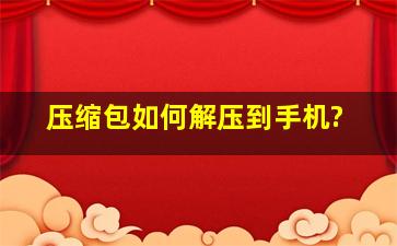 压缩包如何解压到手机?