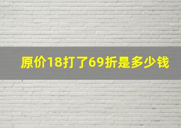 原价18打了69折是多少钱