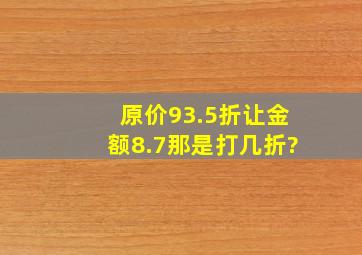 原价93.5,折让金额8.7,那是打几折?