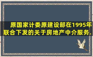 原国家计委、原建设部在1995年联合下发的《关于房地产中介服务...