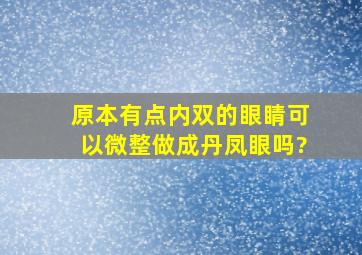 原本有点内双的眼睛可以微整做成丹凤眼吗?