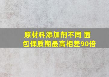 原材料、添加剂不同 面包保质期最高相差90倍