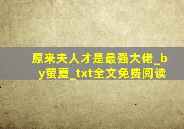 原来夫人才是最强大佬_by萤夏_txt全文免费阅读