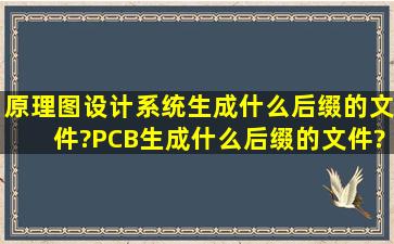 原理图设计系统生成什么后缀的文件?PCB生成什么后缀的文件?