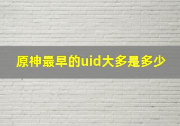 原神最早的uid大多是多少(