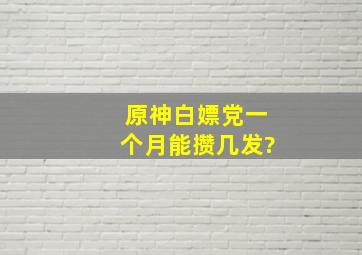 原神白嫖党一个月能攒几发?