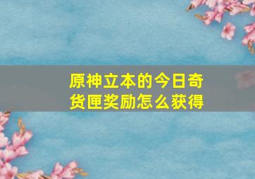 原神立本的今日奇货匣奖励怎么获得