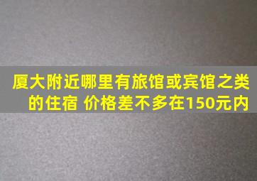 厦大附近哪里有旅馆或宾馆之类的住宿 价格差不多在150元内