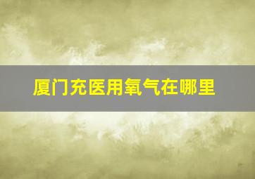 厦门充医用氧气在哪里