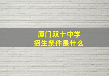 厦门双十中学招生条件是什么