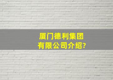 厦门德利集团有限公司介绍?