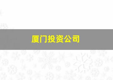 厦门投资公司