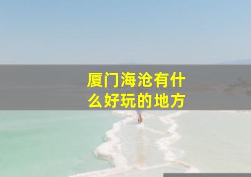 厦门海沧有什么好玩的地方