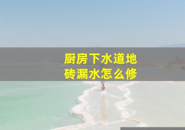 厨房下水道地砖漏水怎么修