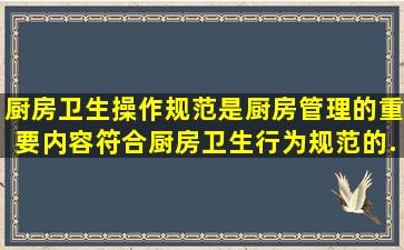 厨房卫生操作规范是厨房管理的重要内容,符合厨房卫生行为规范的...