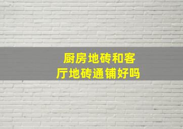 厨房地砖和客厅地砖通铺好吗