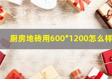 厨房地砖用600*1200怎么样?