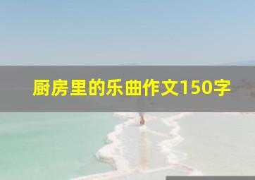 厨房里的乐曲作文150字