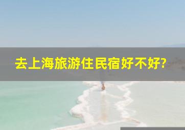 去上海旅游,住民宿好不好?