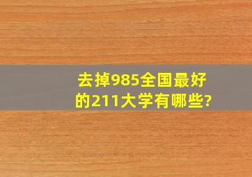 去掉985,全国最好的211大学有哪些?