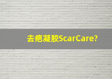 去疤凝胶。ScarCare?