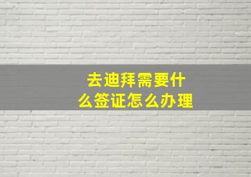 去迪拜需要什么签证怎么办理