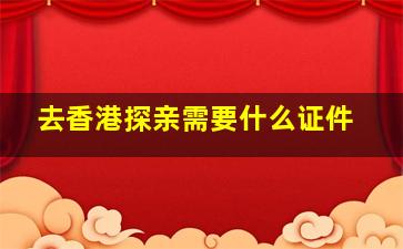 去香港探亲需要什么证件