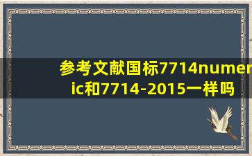 参考文献国标7714(numeric)和7714-2015一样吗