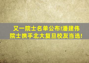 又一院士名单公布!潘建伟院士携手北大、复旦校友当选!