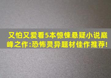 又怕又爱看,5本惊悚悬疑小说巅峰之作:恐怖灵异题材佳作推荐!