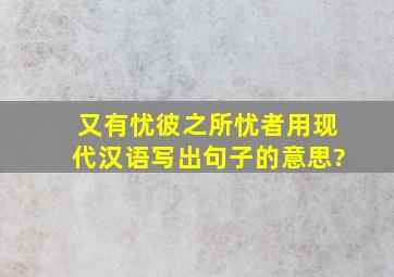 又有忧彼之所忧者用现代汉语写出句子的意思?