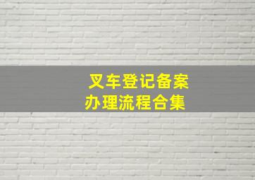 叉车登记备案办理流程合集 