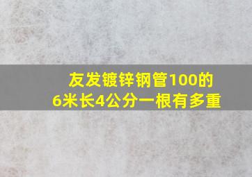 友发镀锌钢管100的6米长4公分一根有多重