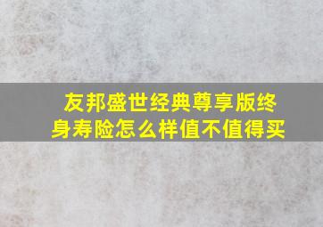 友邦盛世经典尊享版终身寿险怎么样(值不值得买(