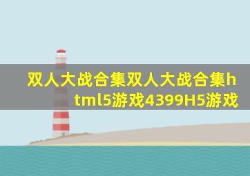 双人大战合集双人大战合集html5游戏4399H5游戏