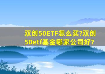 双创50ETF怎么买?双创50etf基金哪家公司好?