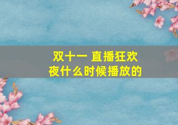 双十一 直播狂欢夜什么时候播放的