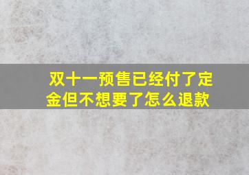 双十一预售已经付了定金,但不想要了,怎么退款 