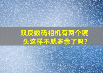 双反数码相机有两个镜头,这样不就多余了吗?