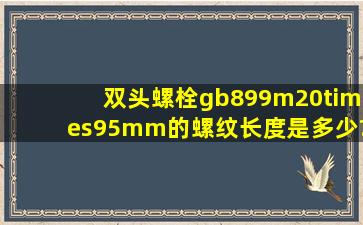 双头螺栓gb899,m20×95mm的螺纹长度是多少?