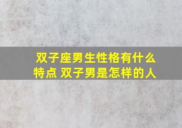 双子座男生性格有什么特点 双子男是怎样的人