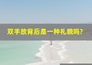 双手放背后是一种礼貌吗?