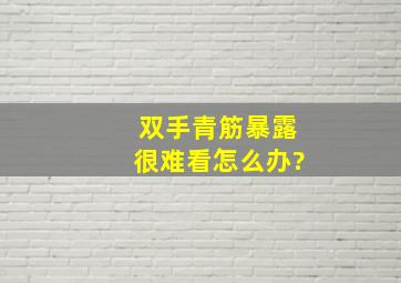 双手青筋暴露,很难看,怎么办?